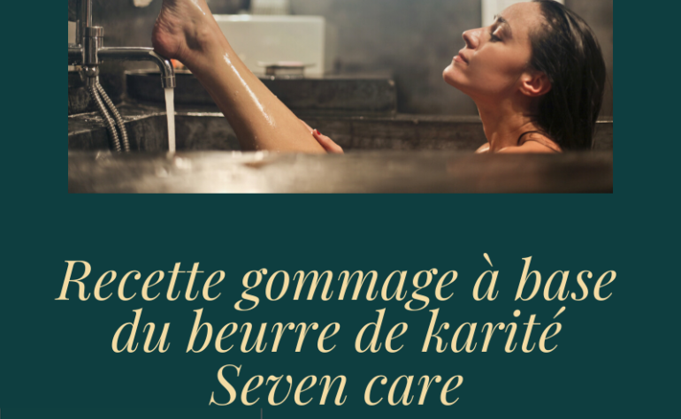 Recette gommage à base du beurre de karité SEVEN CARE